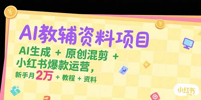 AI教辅资料项目，AI生成+原创混剪+小红书爆款运营，新手月入2万+教程+资料-悟思笔记，一个低调的学习营。