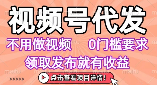 视频号代发，不用剪辑不用做视频，0门槛要求，领取发布就有收益，任务没有无上限，小白轻松上手【揭秘】-悟思笔记，一个低调的学习营。