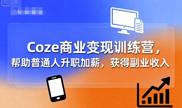 Coze商业变现训练营，帮助普通人升职加薪， 获得副业收入-悟思笔记，一个低调的学习营。