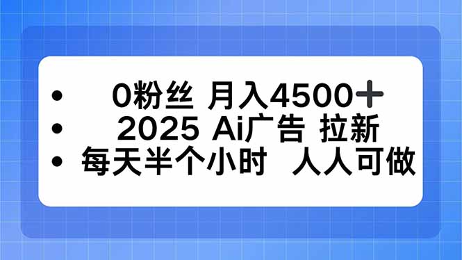 0粉丝 月入4500+，2025AI广告拉新，每天半个小时 人人可做-悟思笔记，一个低调的学习营。