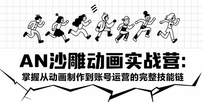 AN沙雕动画实战营：掌握从动画制作到账号运营的完整技能链-悟思笔记，一个低调的学习营。