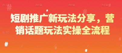 短剧推广新玩法分享，营销话题玩法实操全流程-悟思笔记，一个低调的学习营。