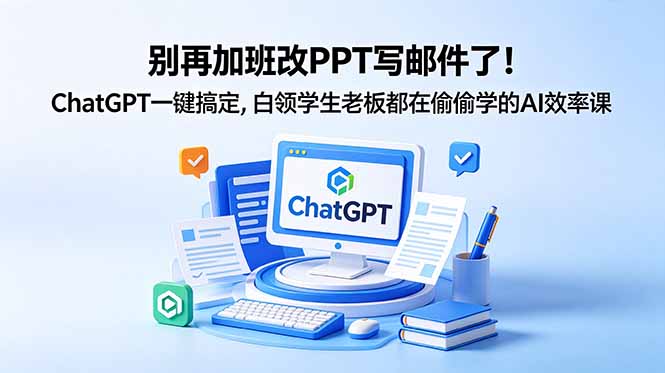 别再加班改PPT写邮件了！ChatGPT一键搞定，白领学生老板都在偷偷学的AI效率课-悟思笔记，一个低调的学习营。