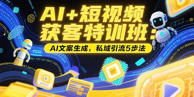 AI+短视频获客特训班：账号定位技巧，AI文案生成，私域引流5步法-悟思笔记，一个低调的学习营。