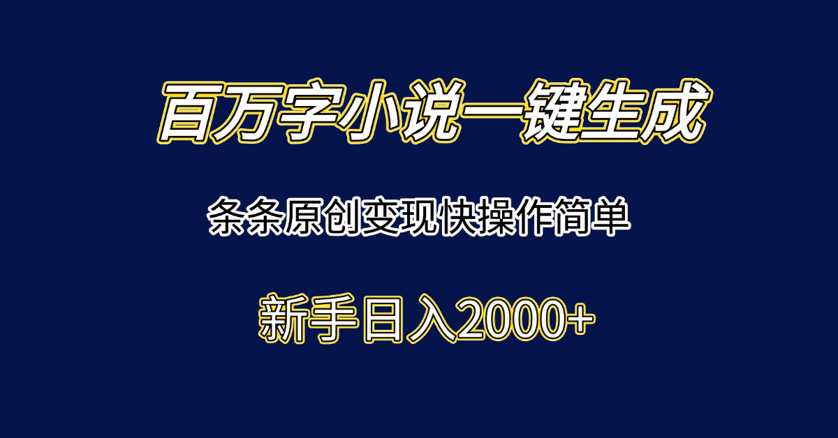 百万字小说一键生成，条条原创变现快操作简单新手日入2000+-悟思笔记，一个低调的学习营。