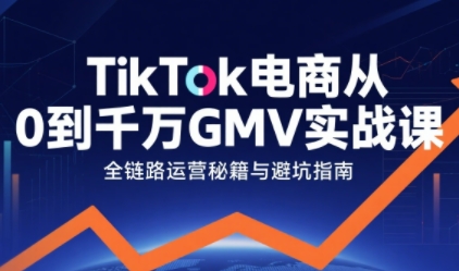 TikTok电商从0到千万GMV实战课，从0到1拆解实战秘籍(更新)-悟思笔记，一个低调的学习营。