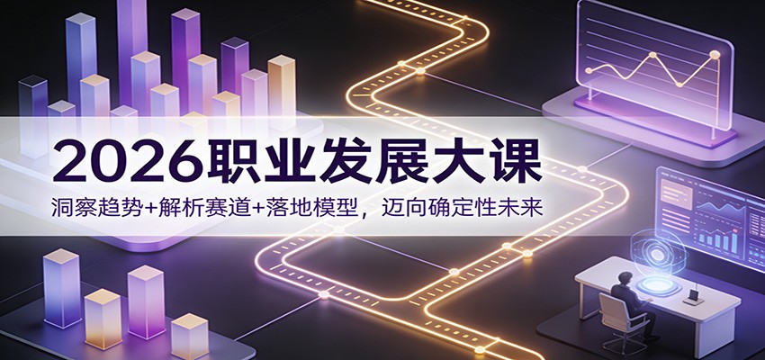 2026职业发展大课：洞察趋势+解析赛道+落地模型，迈向确定性未来-悟思笔记，一个低调的学习营。