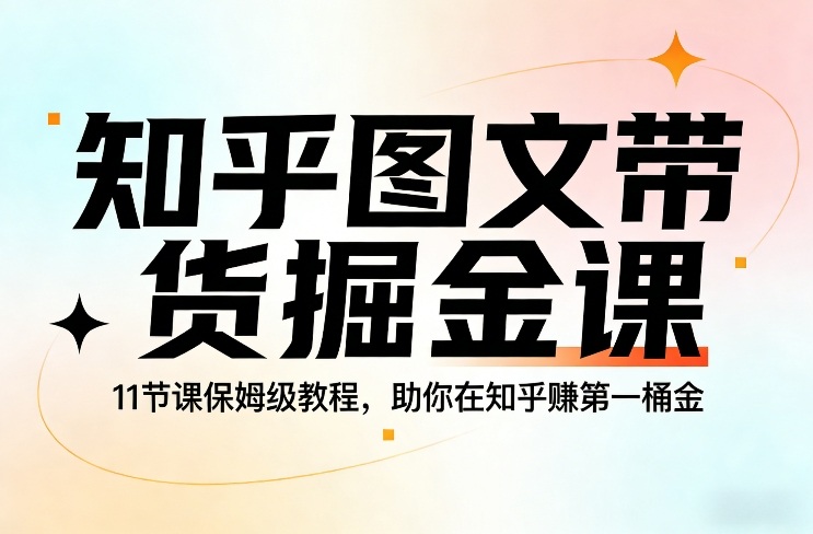 知乎图文带货掘金课，11节课保姆级教程，助你在知乎賺第一桶金-悟思笔记，一个低调的学习营。