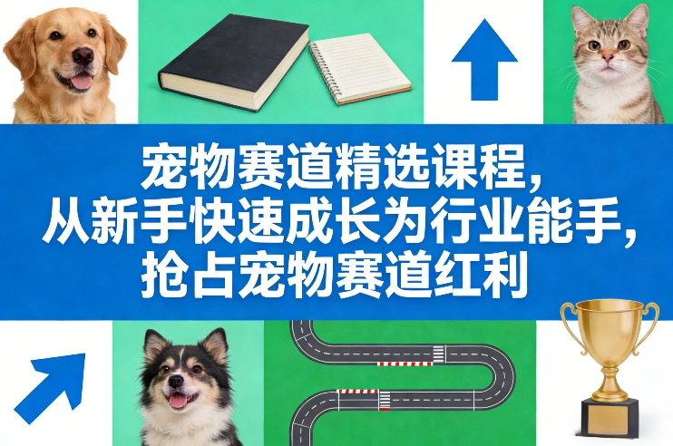 宠物赛道精选课程，从新手快速成长为行业能手，抢占宠物赛道红利-悟思笔记，一个低调的学习营。