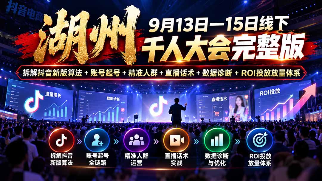 湖州 9月13日—15日线下 千人大会完整版：拆解抖音新版算法+账号起号+精准人群+直播话术+数据诊断+ROI投放放量体系-悟思笔记，一个低调的学习营。