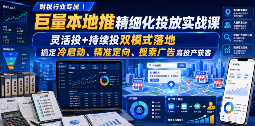 财税行业专属｜巨量本地推精细化投放实战课，灵活投+持续投双模式落地，搞定冷启动、精准定向、搜索广告高投产获客-悟思笔记，一个低调的学习营。