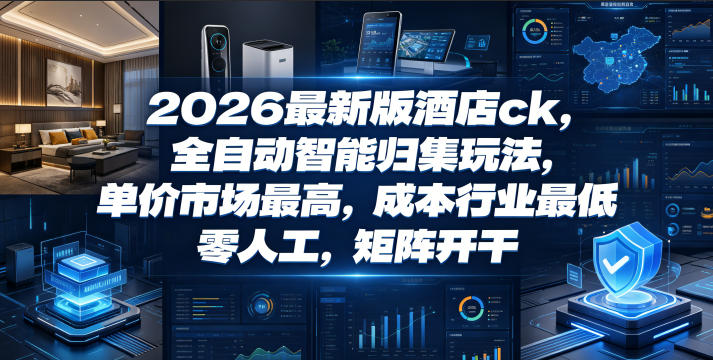 2026最新版酒店ck，全自动智能归集玩法，单价市场最高，成本行业最低，零人工，矩阵开干【揭秘】-悟思笔记，一个低调的学习营。