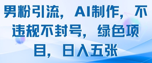 男粉引流，AI制作，不违规不封号，绿色项目，日入五张-悟思笔记，一个低调的学习营。