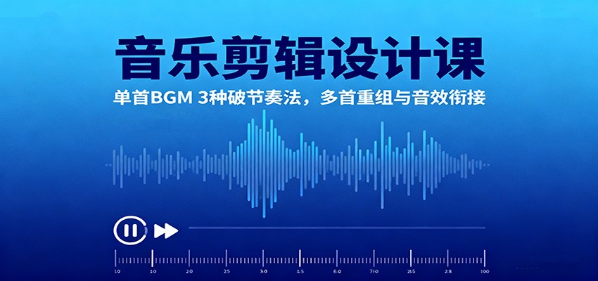 音乐剪辑设计课：单首BGM 3种破节奏法，多首重组与音效衔接-悟思笔记，一个低调的学习营。