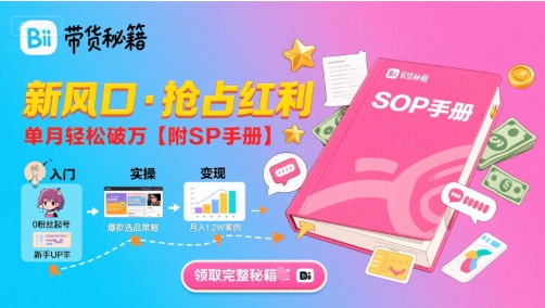 B站哔哩哔哩带货秘籍，新风口，抢占红利，单月轻松破万【附SOP手册】-悟思笔记，一个低调的学习营。