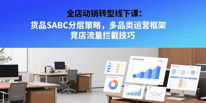 全店动销转型线下课：货品SABC分层策略，多品类运营框架 竞店流量拦截技巧-悟思笔记，一个低调的学习营。