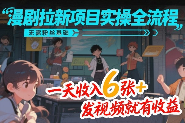 漫剧拉新项目实操全流程，无需粉丝基础，一天收入6张+，发视频就有收益-悟思笔记，一个低调的学习营。