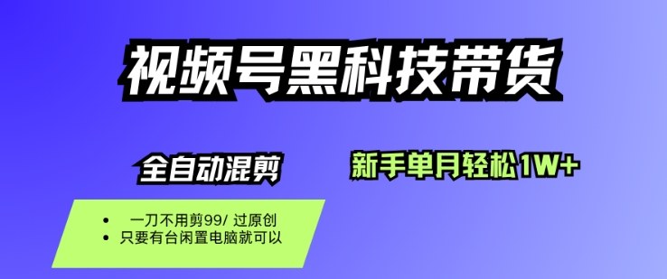 视频号黑科技短视频带货，新手一个月也1W+，纯搬运一刀不用剪，零投入【揭秘】-悟思笔记，一个低调的学习营。
