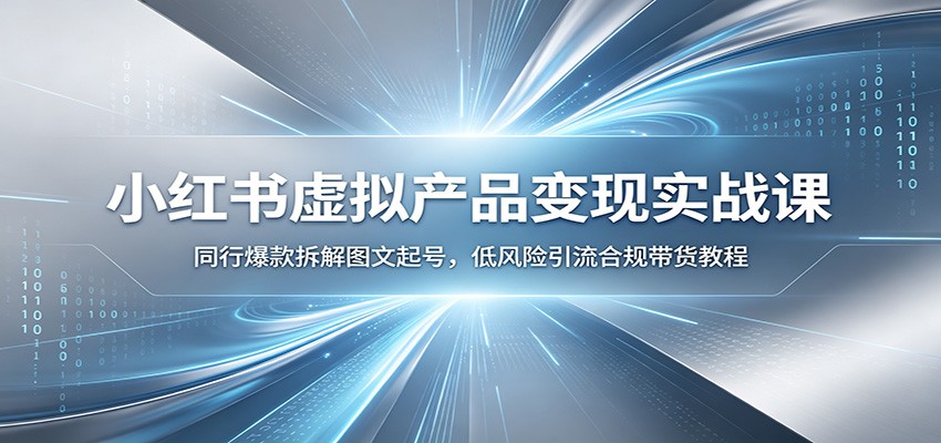 小红书虚拟产品变现实战课：同行爆款拆解图文起号，低风险引流合规带货教程-悟思笔记，一个低调的学习营。