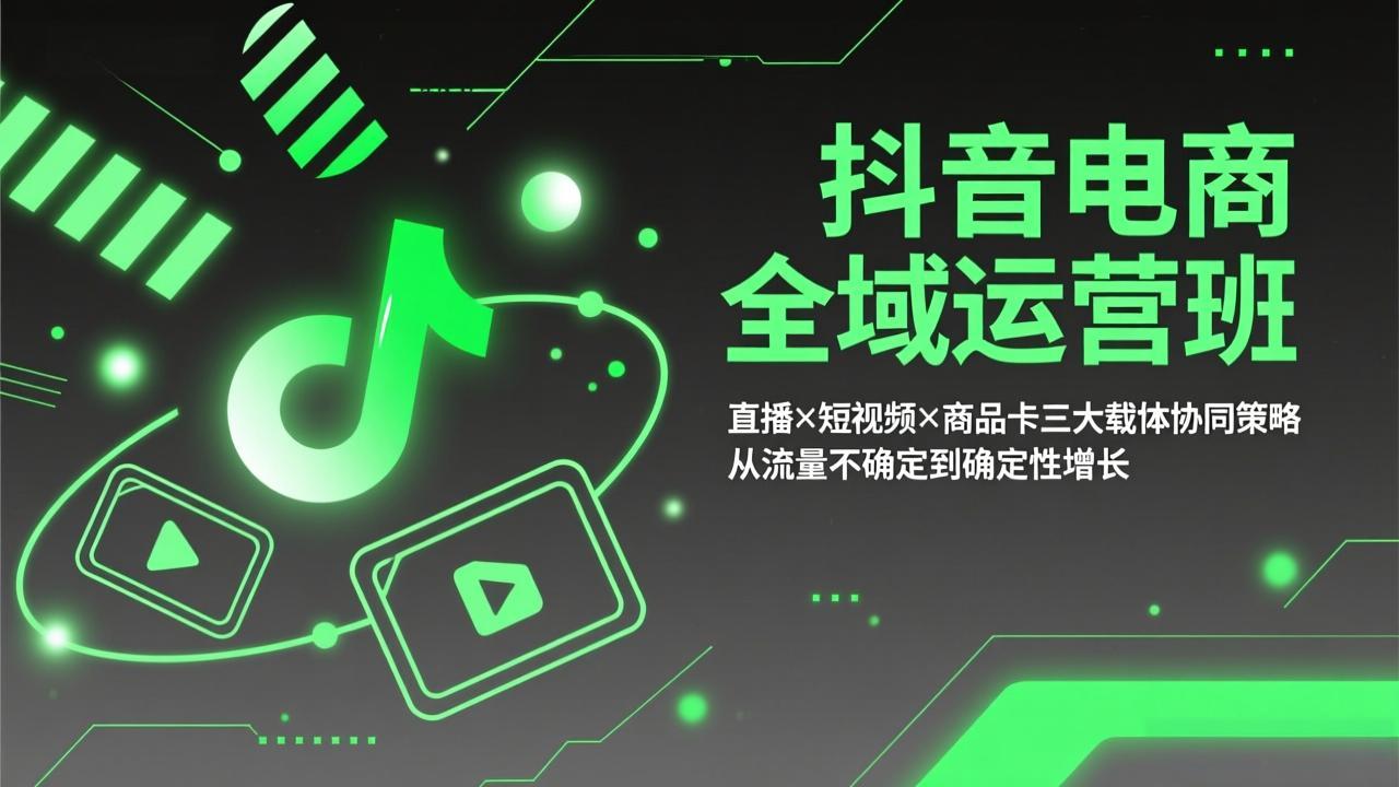 抖音电商全域运营班：直播×短视频×商品卡三大载体协同策略，从流量不确定到确定性增长-悟思笔记，一个低调的学习营。