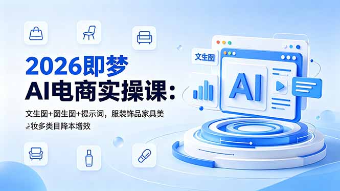 2026即梦AI电商实操课：文生图+图生图+提示词，服装饰品家具美妆多类目降本增效-悟思笔记，一个低调的学习营。