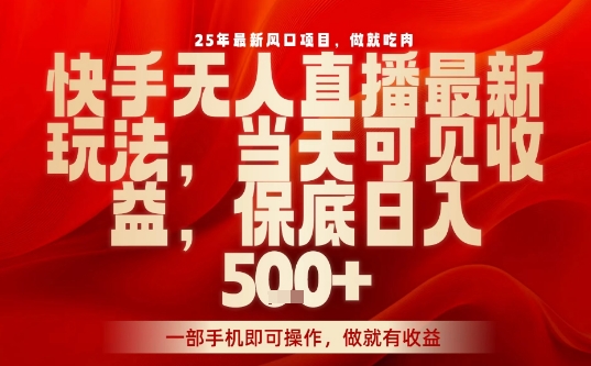 25年最新风口项目，快手无人直播，当天做当天出收益，不违规，一部手机即可操作，保底日入5张+【揭秘】-悟思笔记，一个低调的学习营。