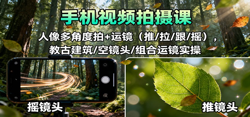 手机视频拍摄课：人像多角度拍+运镜(推/拉/跟/摇)，古建筑/空镜头/组合运镜实操-悟思笔记，一个低调的学习营。