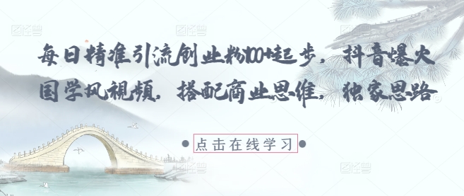 每日精准引流创业粉100+起步，抖音爆火国学风视频，搭配商业思维，独家思路-悟思笔记，一个低调的学习营。