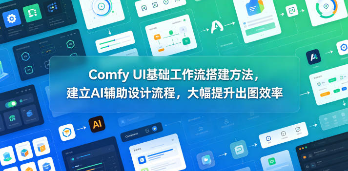 Comfy UI基础工作流搭建方法，建立AI辅助设计流程，大幅提升出图效率-悟思笔记，一个低调的学习营。
