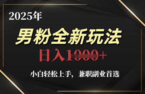 2025年男粉全新玩法，小白轻松上手，兼职副业首选，轻轻松松日入1k+-悟思笔记，一个低调的学习营。