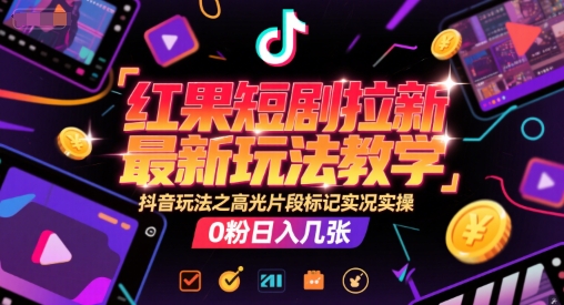 红果短剧拉新最新玩法教学，抖音玩法之高光片段标记实况实操，0粉日入几张-悟思笔记，一个低调的学习营。