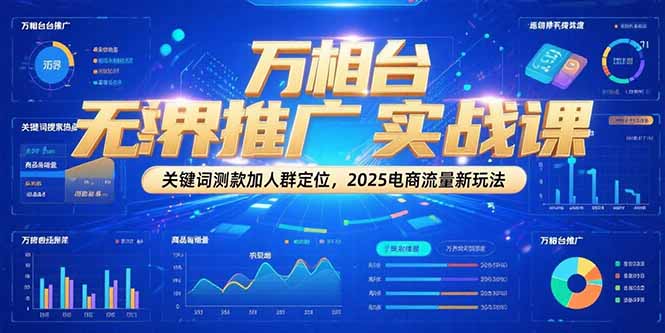 万相台无界推广实战课，关键词测款加人群定位，2025电商流量新玩法-悟思笔记，一个低调的学习营。