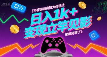 抖音游戏高阶大佬玩法，日入1k+，变现立竿见影，来就完事了【揭秘】-悟思笔记，一个低调的学习营。