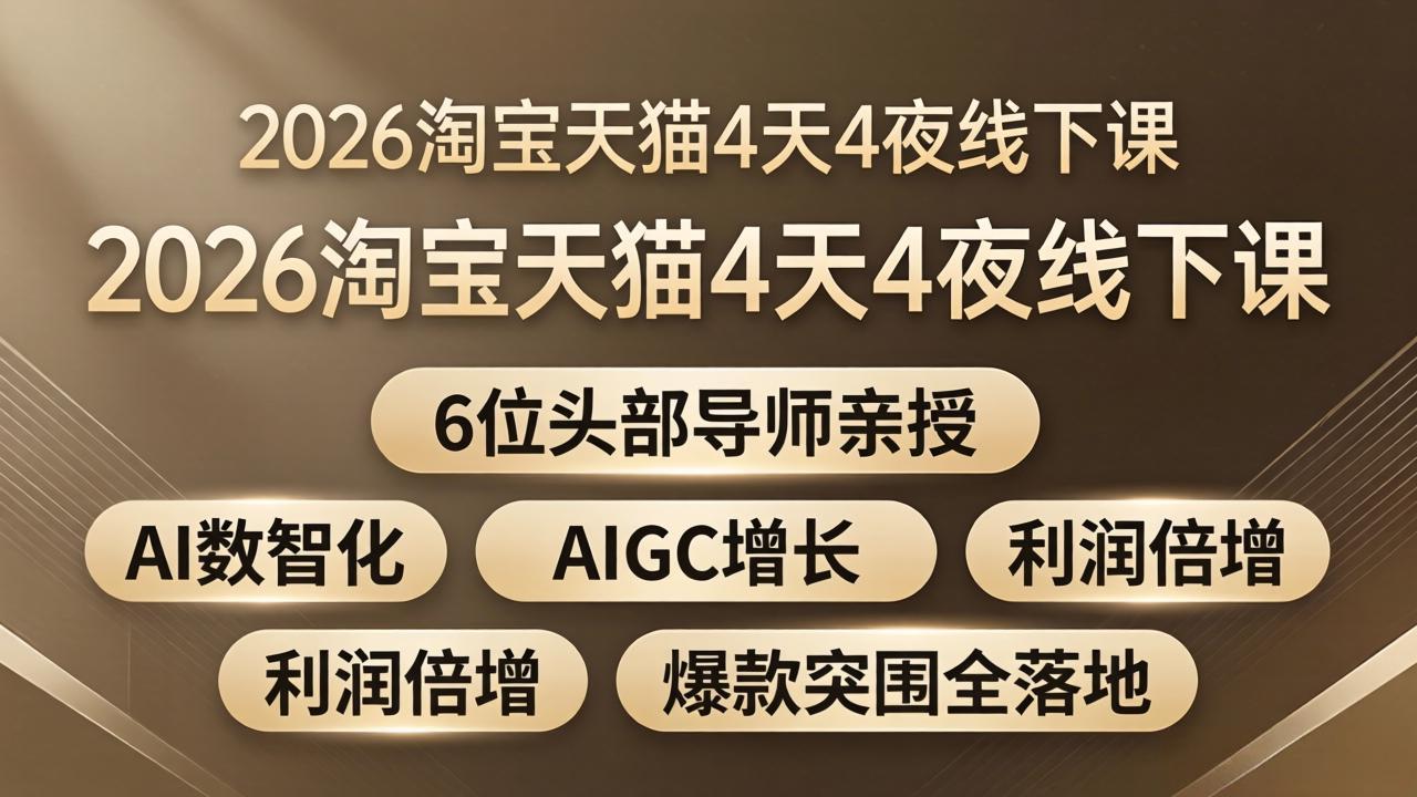 2026淘宝天猫4天4夜线下课：6位头部导师亲授，AI数智化+AIGC增长+利润倍增+爆款突围全落地-悟思笔记，一个低调的学习营。