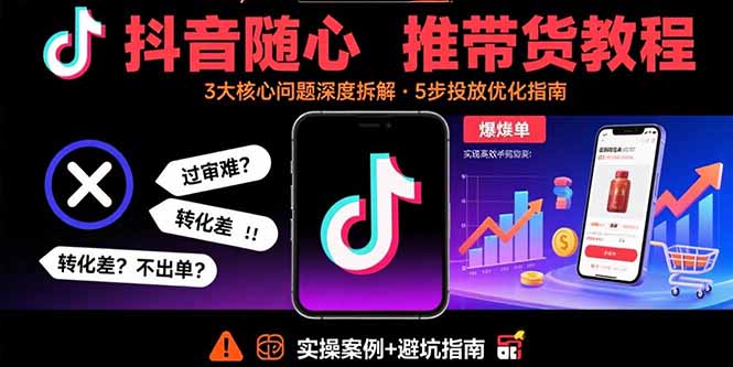抖音随心推带货教程：拆解过审难/转化差/不出单 等常见问题 实现高效带货-悟思笔记，一个低调的学习营。