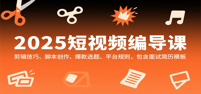 2025短视频编导课，剪辑技巧、脚本创作、爆款选题、平台规则，包含面试简历模板-悟思笔记，一个低调的学习营。