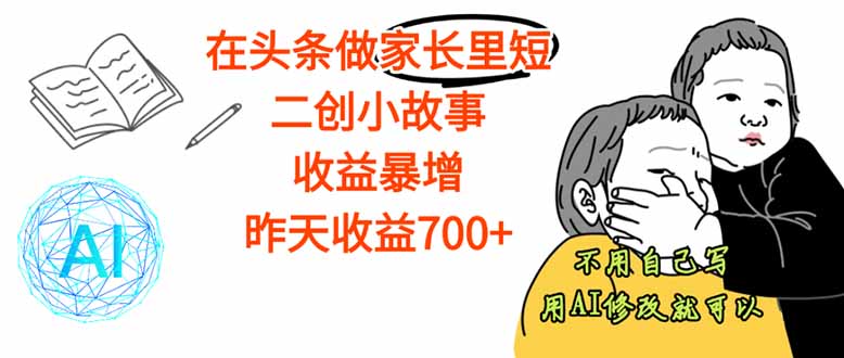 【劲爆】在头条做家长里短二创小故事，收益暴增，这个月我已经赚了1.5W+-悟思笔记，一个低调的学习营。