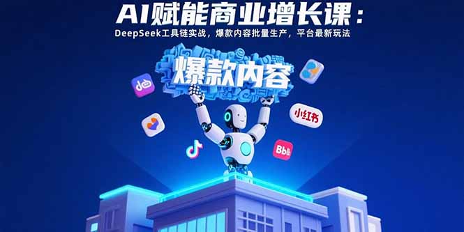 AI赋能商业增长课：DeepSeek工具链实战，爆款内容批量生产，平台最新玩法-悟思笔记，一个低调的学习营。