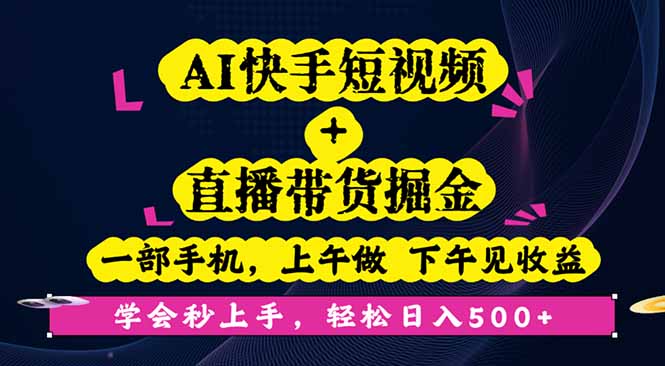 AI快手短视频+直播带货掘金，一部手机，上午做 下午见收益，学会秒上手…-悟思笔记，一个低调的学习营。