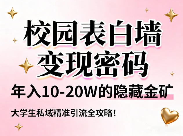 校园表白墙变现密码，年入10-20W的隐藏金矿，大学生私域精准引流全攻略！-悟思笔记，一个低调的学习营。