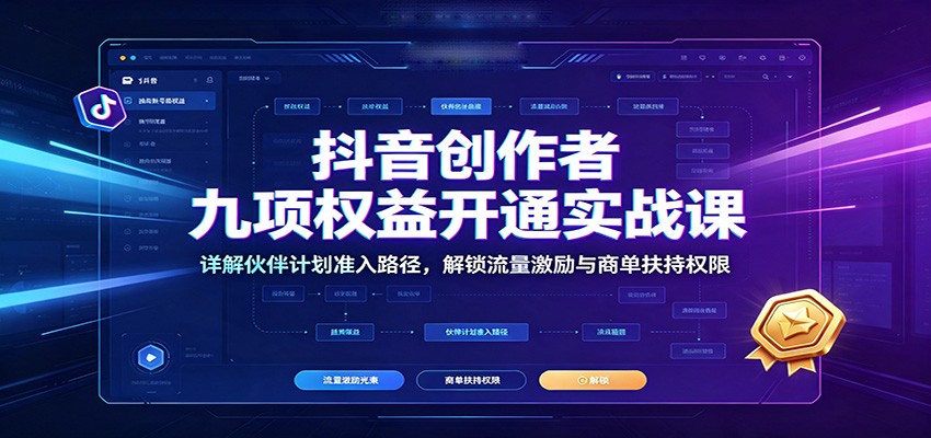 抖音创作者九项权益开通实战课：详解伙伴计划准入路径，解锁流量激励与商单扶持权限-悟思笔记，一个低调的学习营。