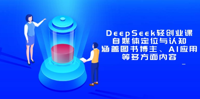DeepSeek轻创业课：自媒体定位与认知，涵盖图书博主、AI应用等多方面内容-悟思笔记，一个低调的学习营。