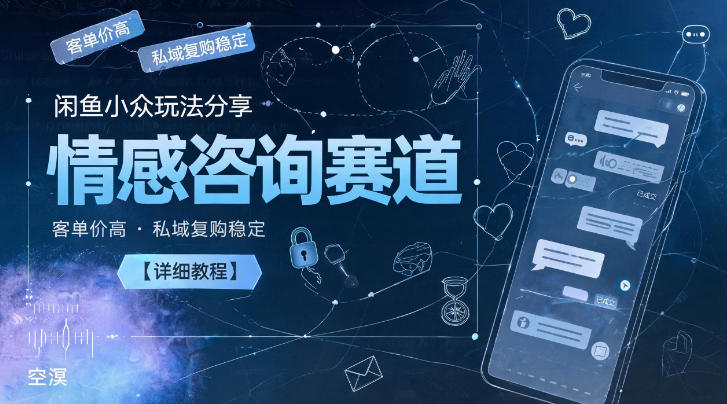 闲鱼小众玩法分享，情感咨询赛道，客单价高，私域复购稳定【详细教程】-悟思笔记，一个低调的学习营。