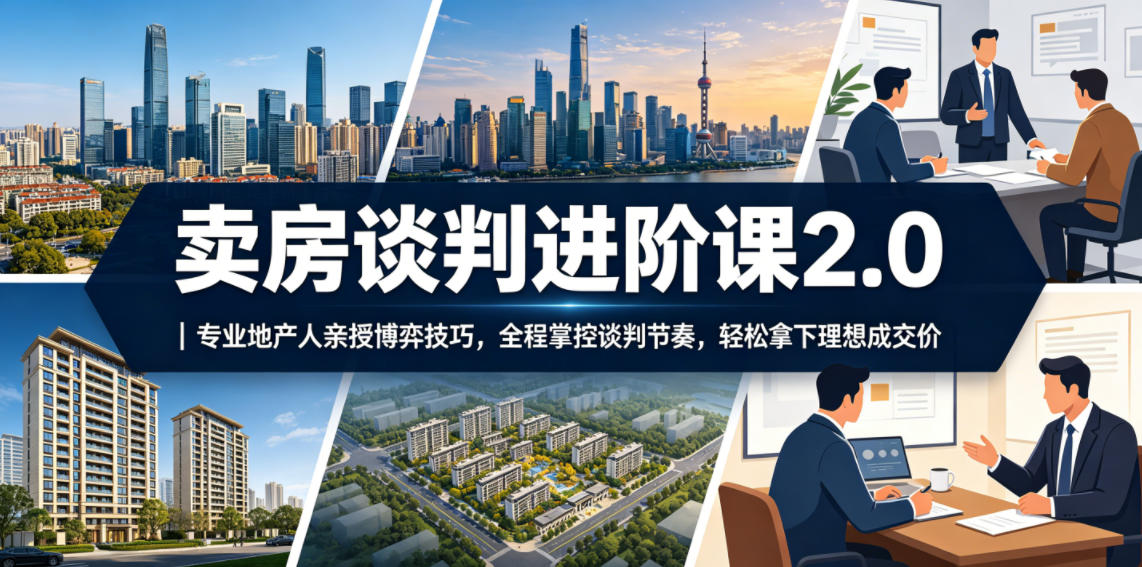 卖房谈判进阶课2.0｜专业地产人亲授博弈技巧，全程掌控谈判节奏，轻松拿下理想成交价-悟思笔记，一个低调的学习营。