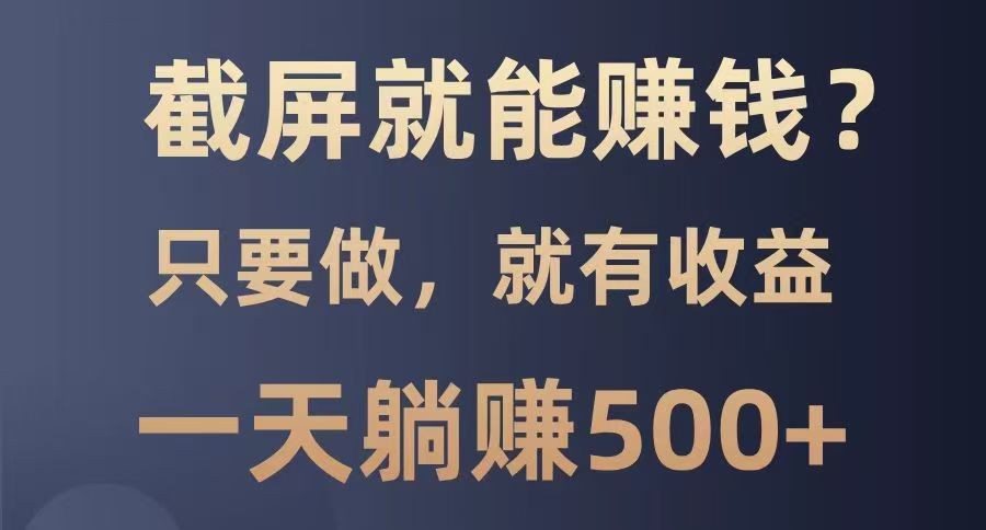 截屏就能赚钱？0门槛，只要做，100%有收益的一个项目，一天躺赚500+-悟思笔记，一个低调的学习营。