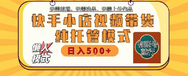快手小店托管代运营，无需剪辑，无需选品，无需上传作品，全程无需操作，轻松月入5k+【揭秘】-悟思笔记，一个低调的学习营。