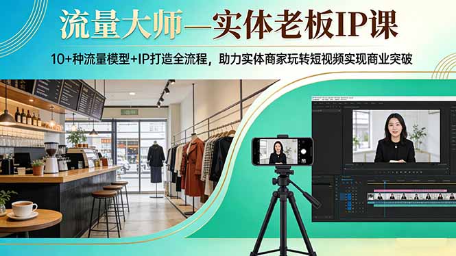 流量大师—实体老板IP课：10+种流量模型+IP打造全流程，助力实体商家玩转短视频实现商业突破-悟思笔记，一个低调的学习营。