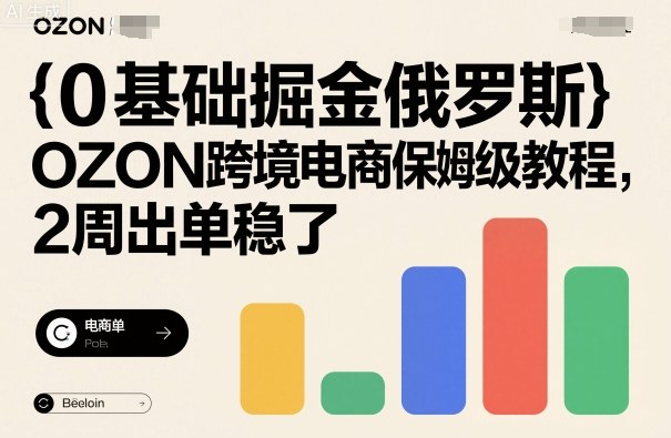 0基础掘金俄罗斯，OZON跨境电商保姆级教程，2周出单稳了-悟思笔记，一个低调的学习营。
