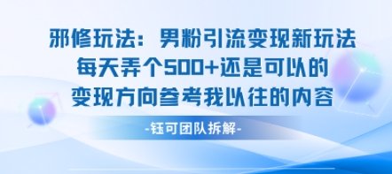 邪修玩法：男粉引流变现新玩法每天弄个5张还是可以的变现方向参考我以往的内容-悟思笔记，一个低调的学习营。