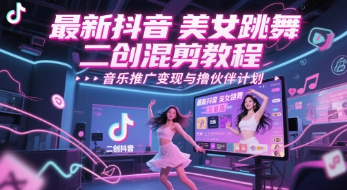 最新抖音美女跳舞二创混剪教程，流量高，音乐推广变现与撸伙伴计划-悟思笔记，一个低调的学习营。